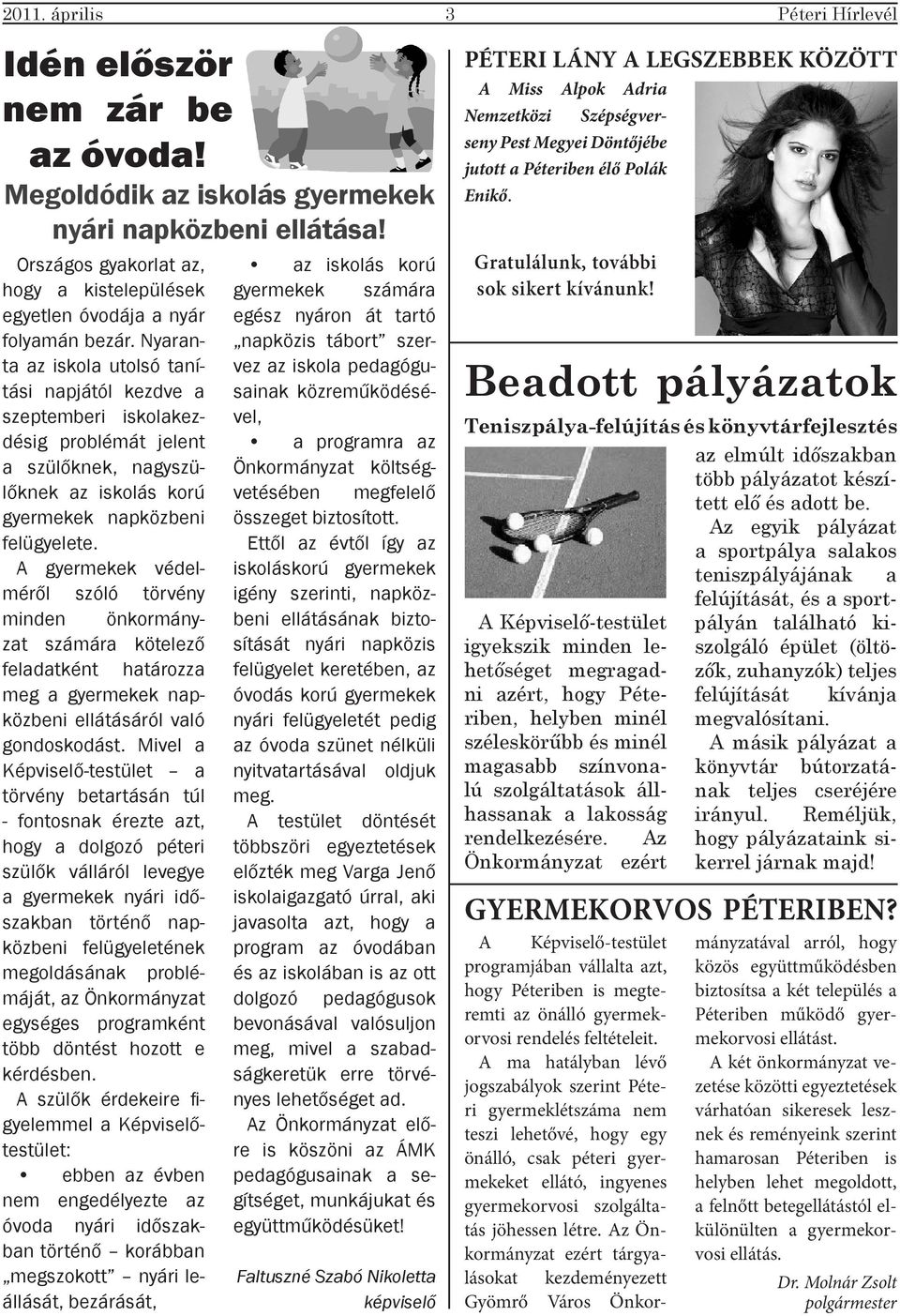 Nyaranta az iskola utolsó tanítási napjától kezdve a szeptemberi iskolakezdésig problémát jelent a szülőknek, nagyszülőknek az iskolás korú gyermekek napközbeni felügyelete.