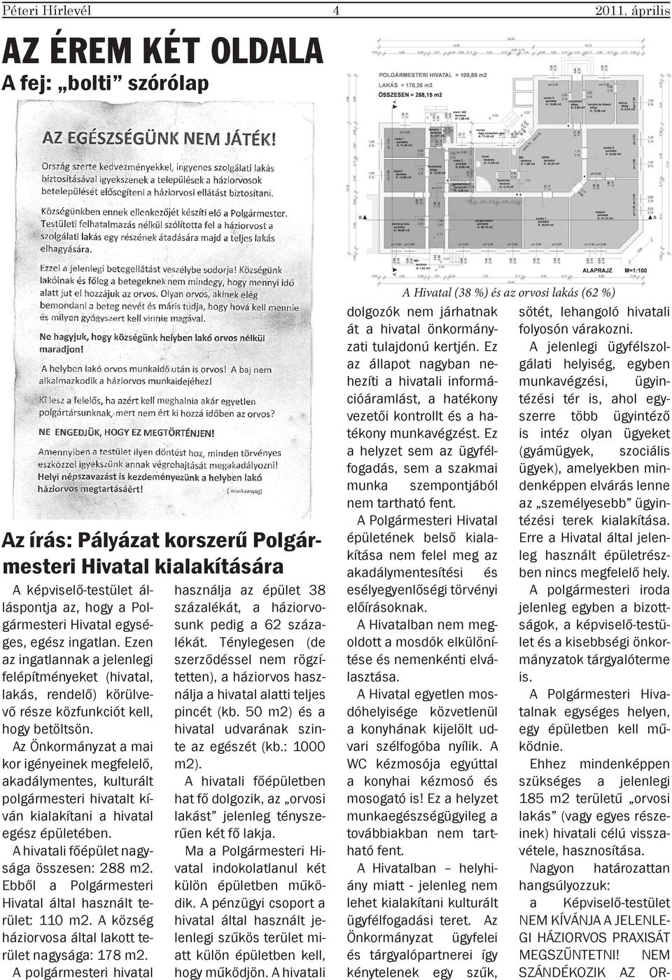 Ezen az ingatlannak a jelenlegi felépítményeket (hivatal, lakás, rendelő) körülvevő része közfunkciót kell, hogy betöltsön.