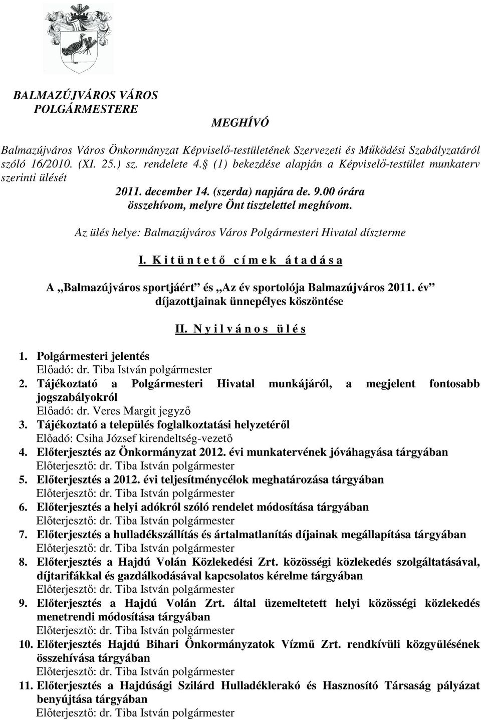 Az ülés helye: Balmazújváros Város Polgármesteri Hivatal díszterme I. K i t ü n t e t ı c í m e k á t a d á s a A Balmazújváros sportjáért és Az év sportolója Balmazújváros 2011.