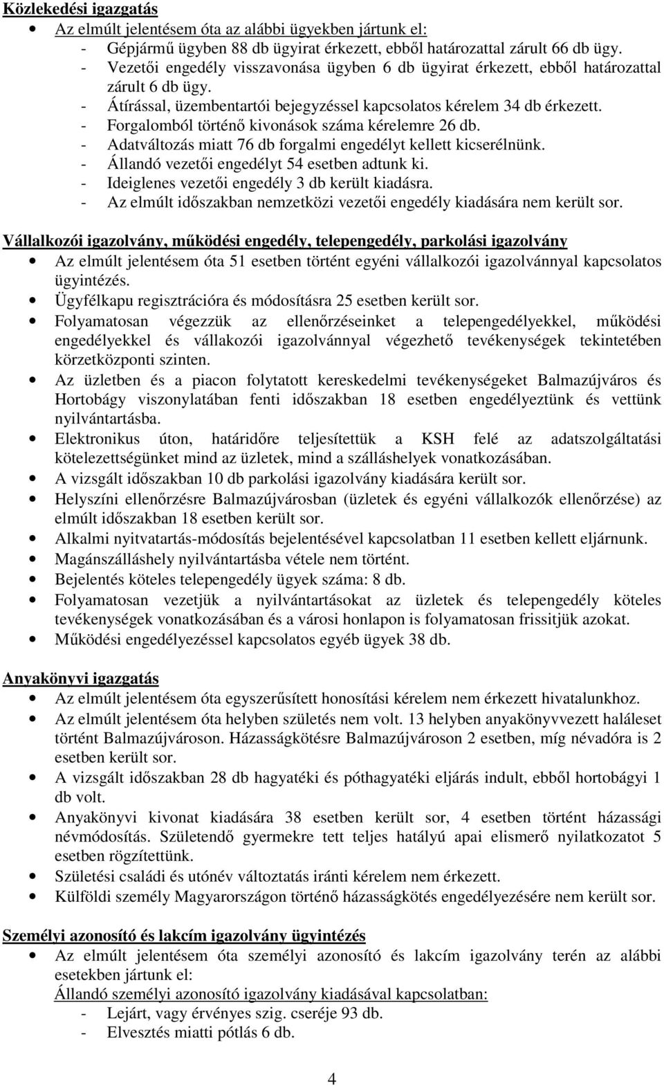 - Forgalomból történı kivonások száma kérelemre 26 db. - Adatváltozás miatt 76 db forgalmi engedélyt kellett kicserélnünk. - Állandó vezetıi engedélyt 54 esetben adtunk ki.