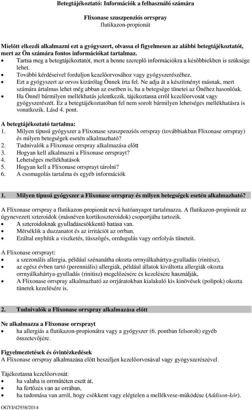 További kérdéseivel forduljon kezelőorvosához vagy gyógyszerészéhez. Ezt a gyógyszert az orvos kizárólag Önnek írta fel.