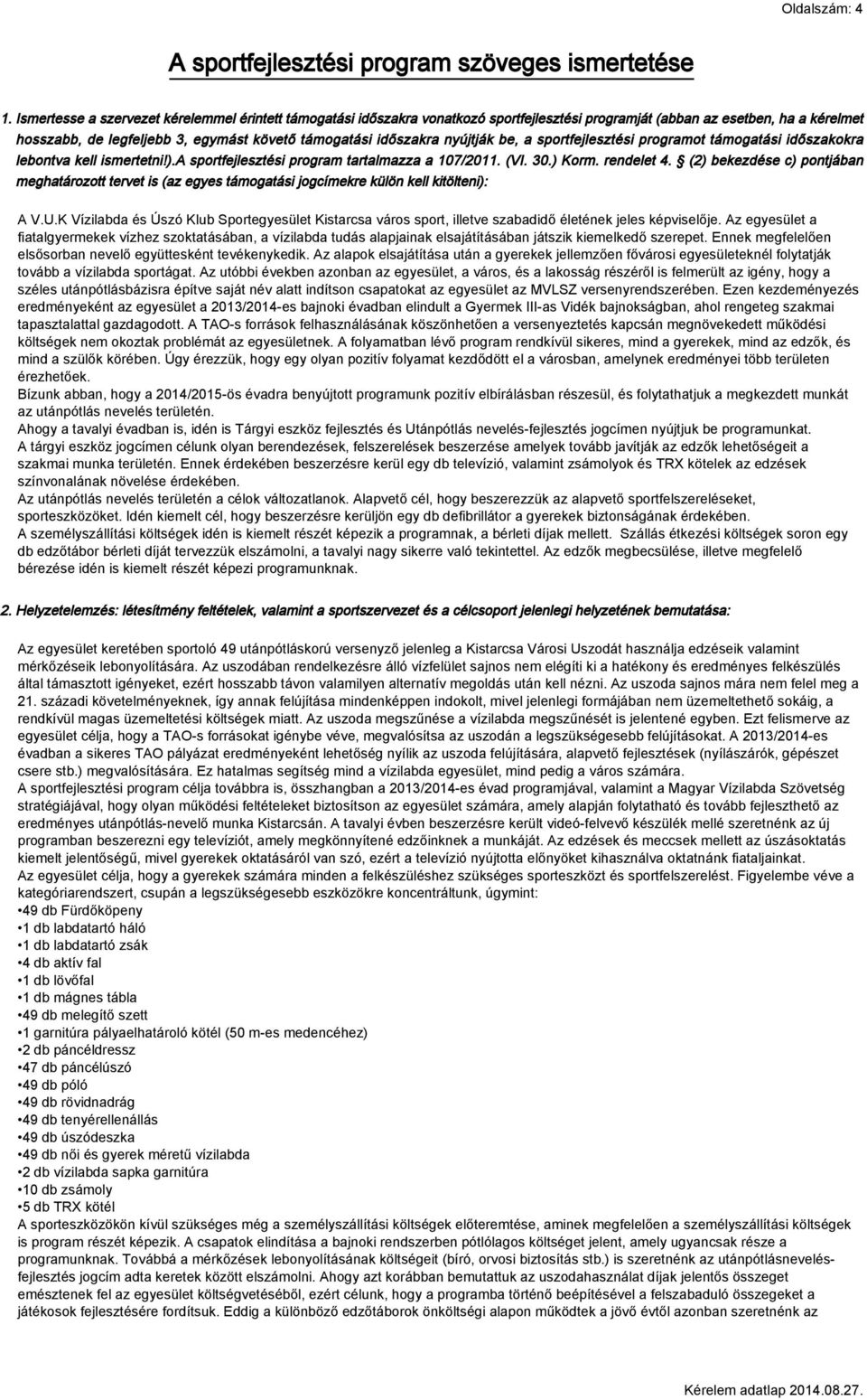 nyújtják be, a sportfejlesztési programot támogatási időszakokra lebontva kell ismertetni!).a sportfejlesztési program tartalmazza a 107/2011. (VI. 30.) Korm. rendelet 4.