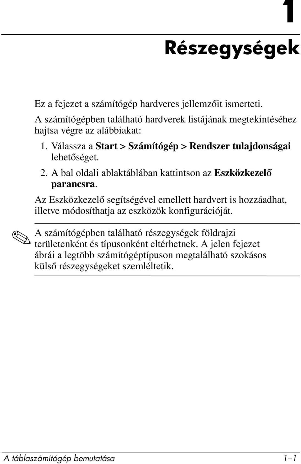 Az Eszközkezelő segítségével emellett hardvert is hozzáadhat, illetve módosíthatja az eszközök konfigurációját.