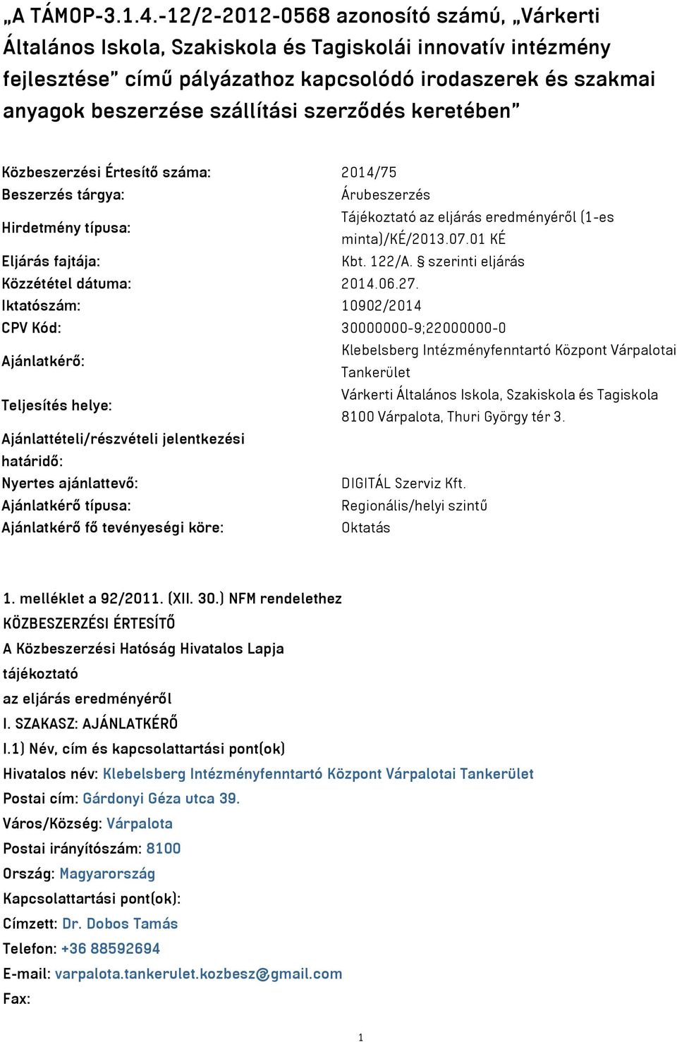 szerződés keretében Közbeszerzési Értesítő száma: 2014/75 Beszerzés tárgya: Árubeszerzés Hirdetmény típusa: Tájékoztató az eljárás eredményéről (1-es minta)/ké/2013.07.01 KÉ Eljárás fajtája: Kbt.