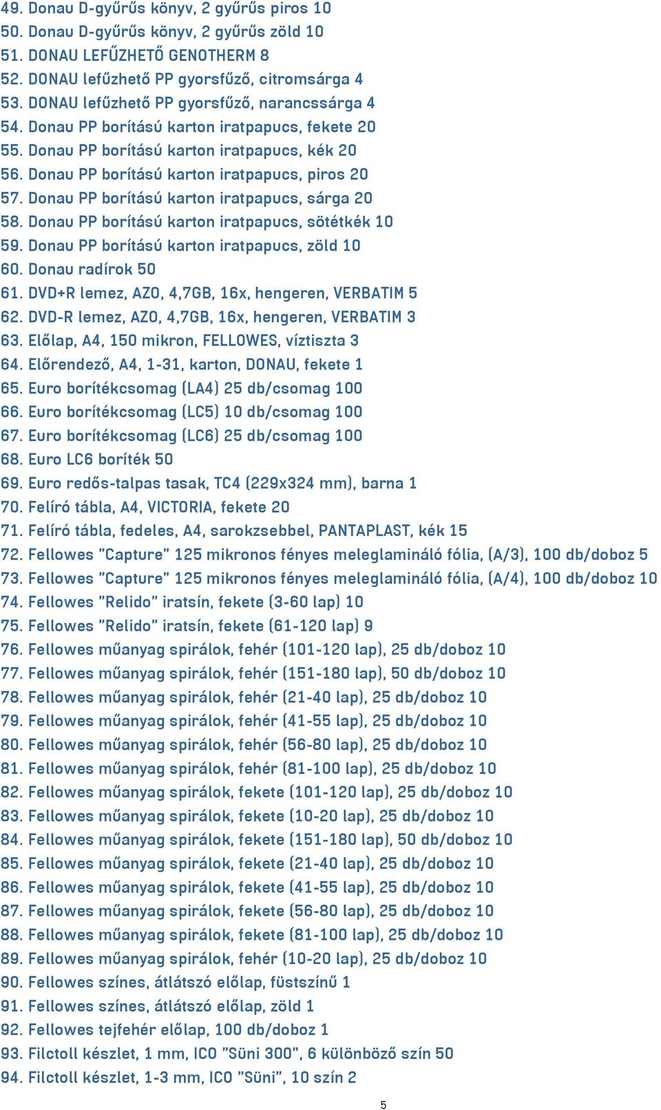 Donau PP borítású karton iratpapucs, sárga 20 58. Donau PP borítású karton iratpapucs, sötétkék 10 59. Donau PP borítású karton iratpapucs, zöld 10 60. Donau radírok 50 61.