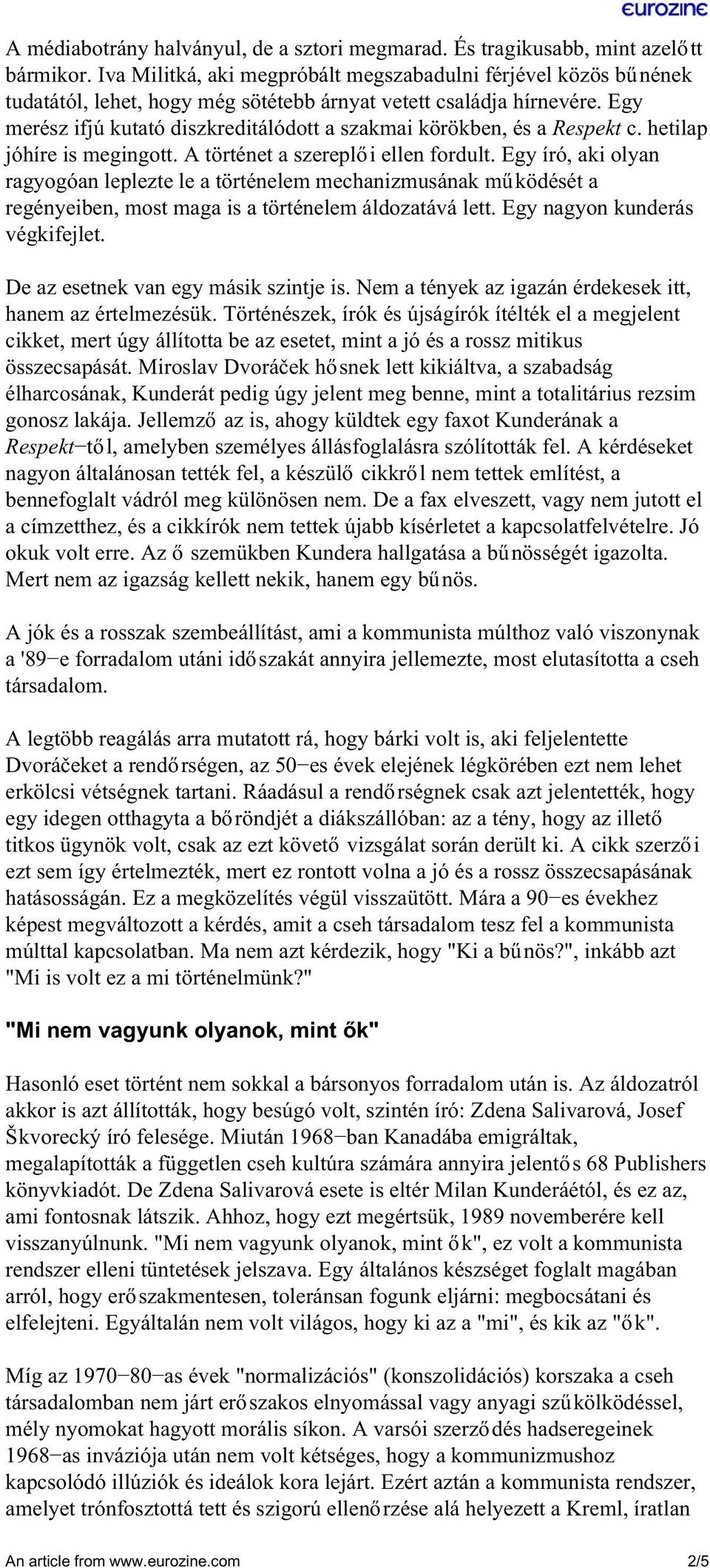 Egy merész ifjú kutató diszkreditálódott a szakmai körökben, és a Respekt c. hetilap jóhíre is megingott. A történet a szereplői ellen fordult.