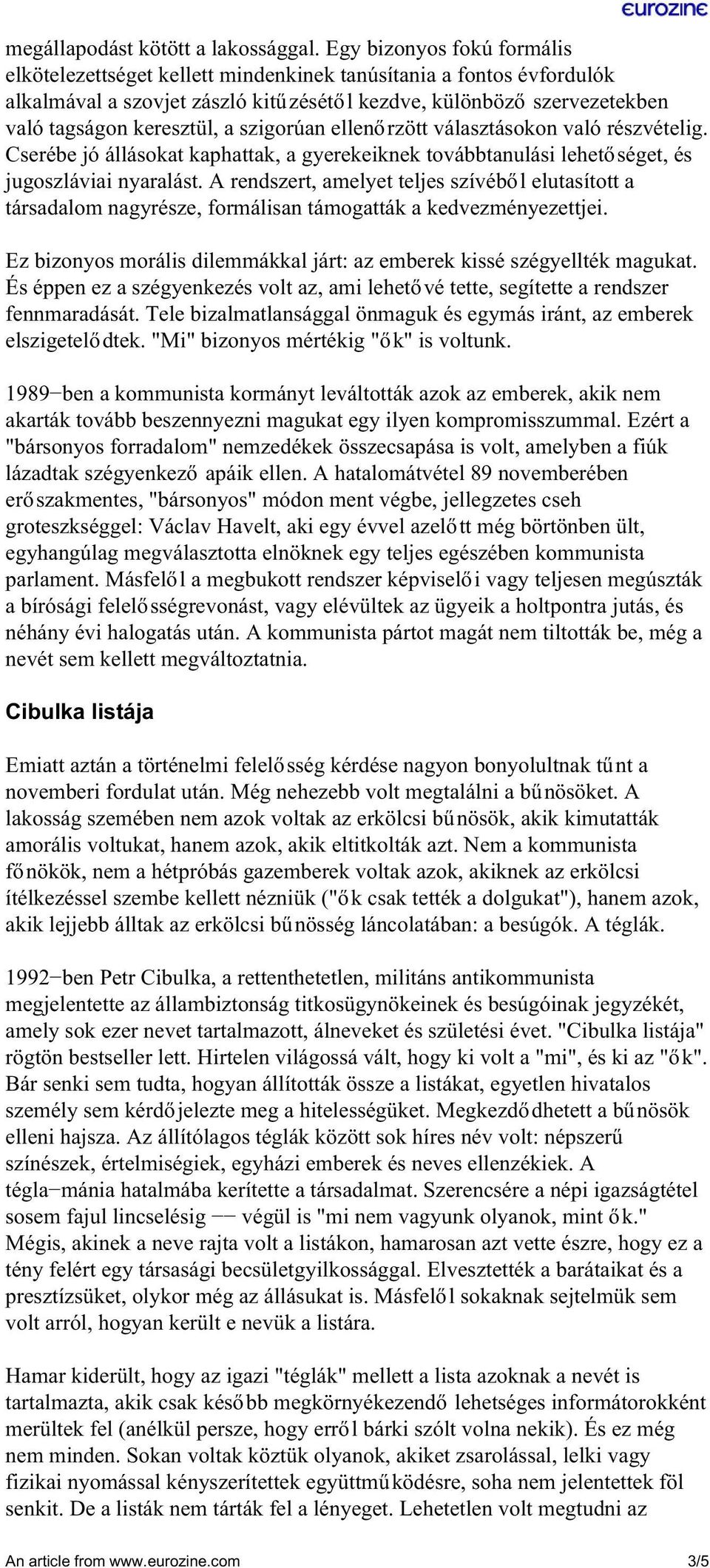 szigorúan ellenőrzött választásokon való részvételig. Cserébe jó állásokat kaphattak, a gyerekeiknek továbbtanulási lehetőséget, és jugoszláviai nyaralást.