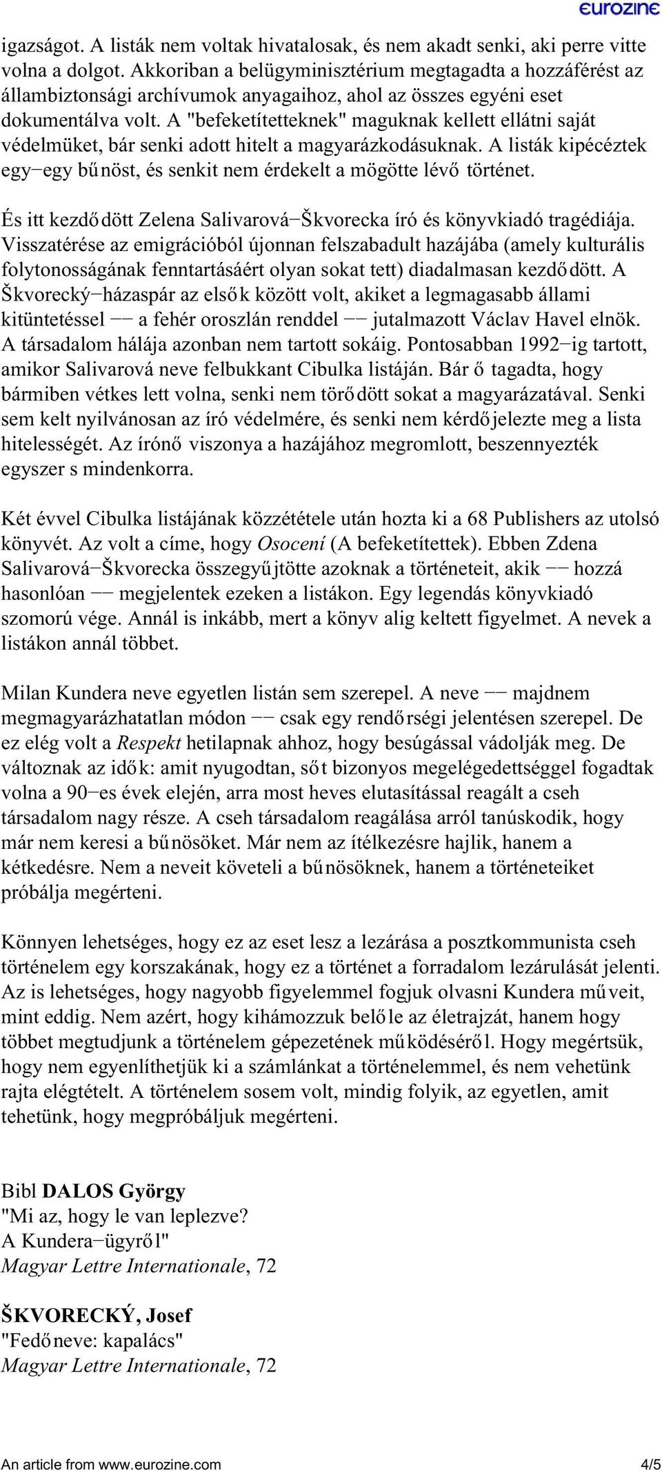 A "befeketítetteknek" maguknak kellett ellátni saját védelmüket, bár senki adott hitelt a magyarázkodásuknak. A listák kipécéztek egy egy bűnöst, és senkit nem érdekelt a mögötte lévő történet.