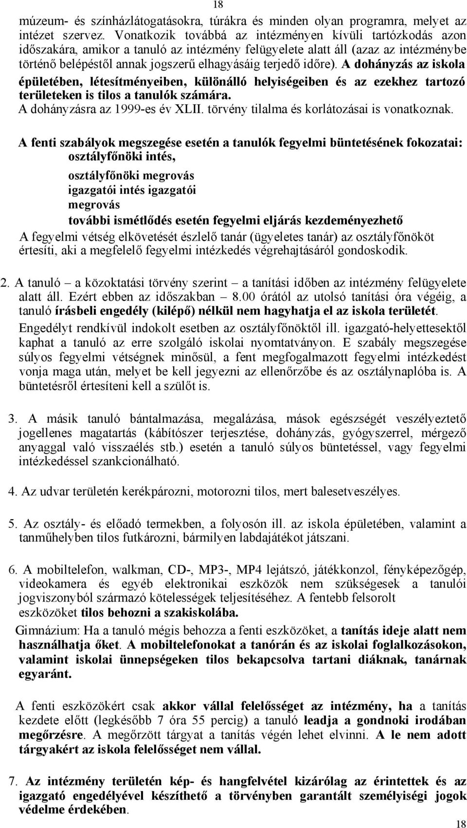 időre). A dohányzás az iskola épületében, létesítményeiben, különálló helyiségeiben és az ezekhez tartozó területeken is tilos a tanulók számára. A dohányzásra az 1999-es év XLII.