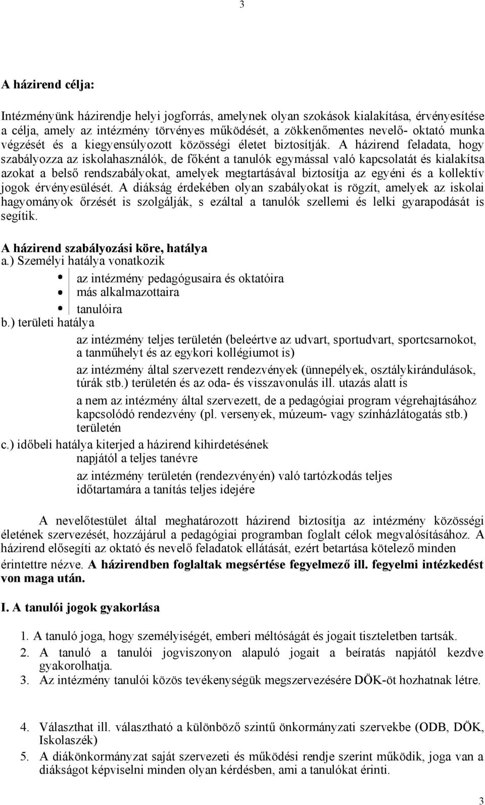 A házirend feladata, hogy szabályozza az iskolahasználók, de főként a tanulók egymással való kapcsolatát és kialakítsa azokat a belső rendszabályokat, amelyek megtartásával biztosítja az egyéni és a