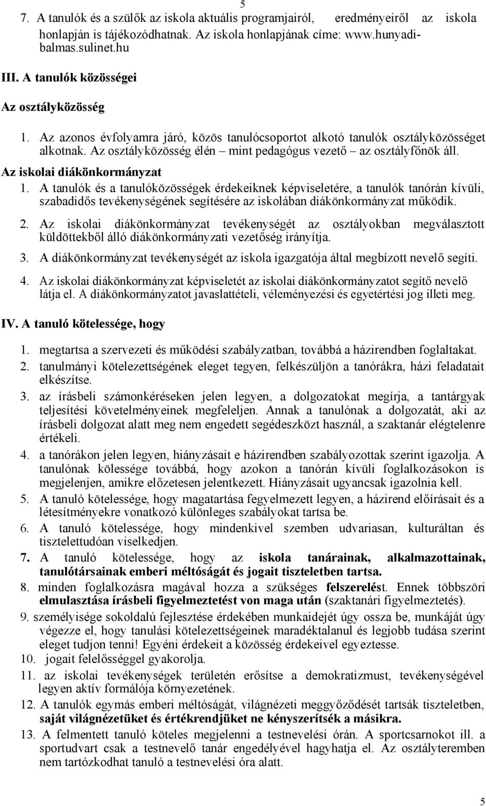 Az osztályközösség élén mint pedagógus vezető az osztályfőnök áll. Az iskolai diákönkormányzat 1.