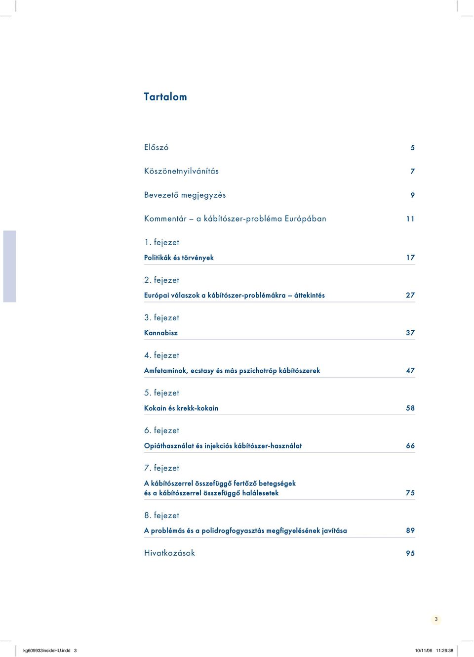 fejezet Kokain és krekk-kokain 58 6. fejezet Opiáthasználat és injekciós kábítószer-használat 66 7.