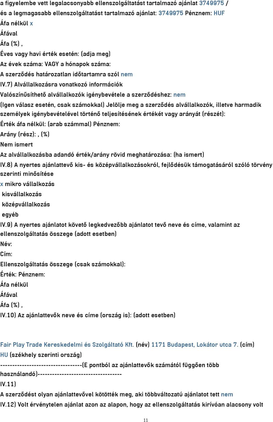 7) Alvállalkozásra vonatkozó információk Valószínűsíthető alvállalkozók igénybevétele a szerződéshez: nem (Igen válasz esetén, csak számokkal) Jelölje meg a szerződés alvállalkozók, illetve harmadik