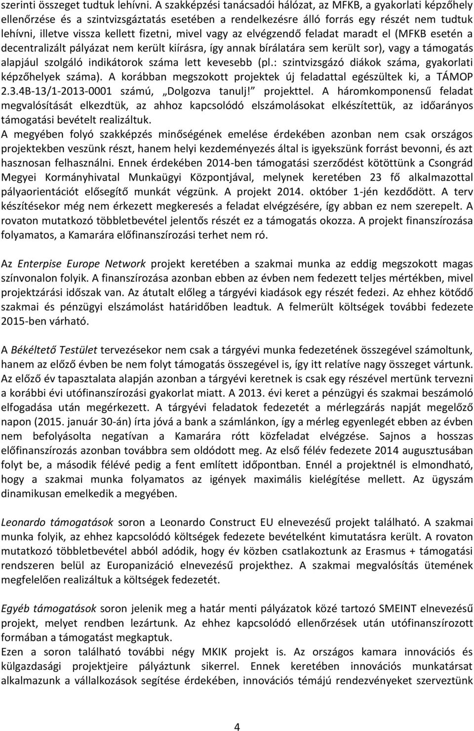 fizetni, mivel vagy az elvégzendő feladat maradt el (MFKB esetén a decentralizált pályázat nem került kiírásra, így annak bírálatára sem került sor), vagy a támogatás alapjául szolgáló indikátorok