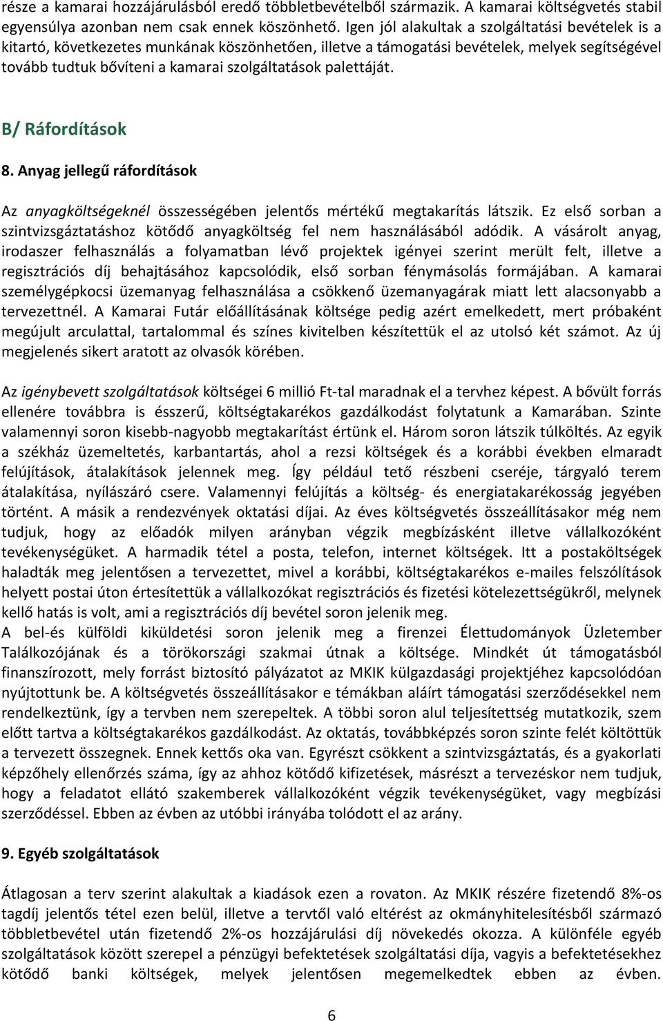 palettáját. B/ Ráfordítások 8. Anyag jellegű ráfordítások Az anyagköltségeknél összességében jelentős mértékű megtakarítás látszik.