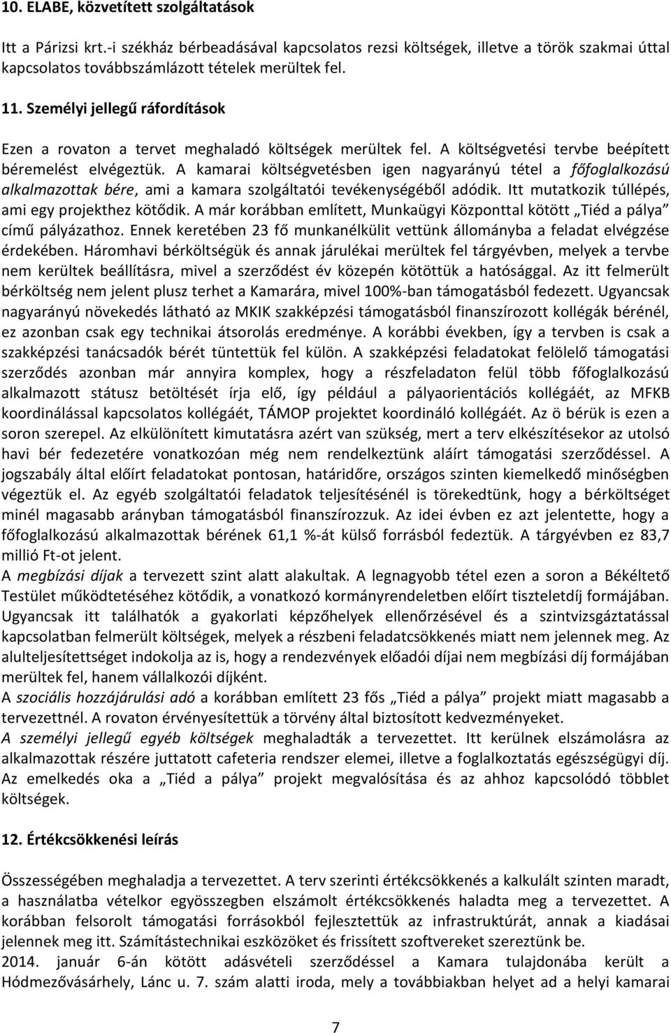 A kamarai költségvetésben igen nagyarányú tétel a főfoglalkozású alkalmazottak bére, ami a kamara szolgáltatói tevékenységéből adódik. Itt mutatkozik túllépés, ami egy projekthez kötődik.