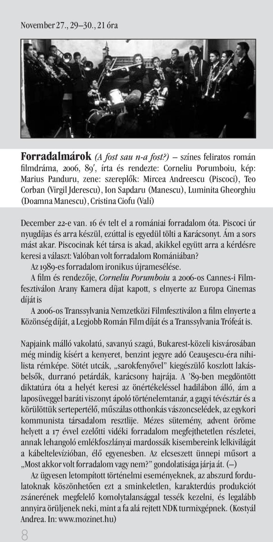 (Manescu), Luminita Gheorghiu (Doamna Manescu), Cristina Ciofu (Vali) December 22-e van. 16 év telt el a romániai forradalom óta.