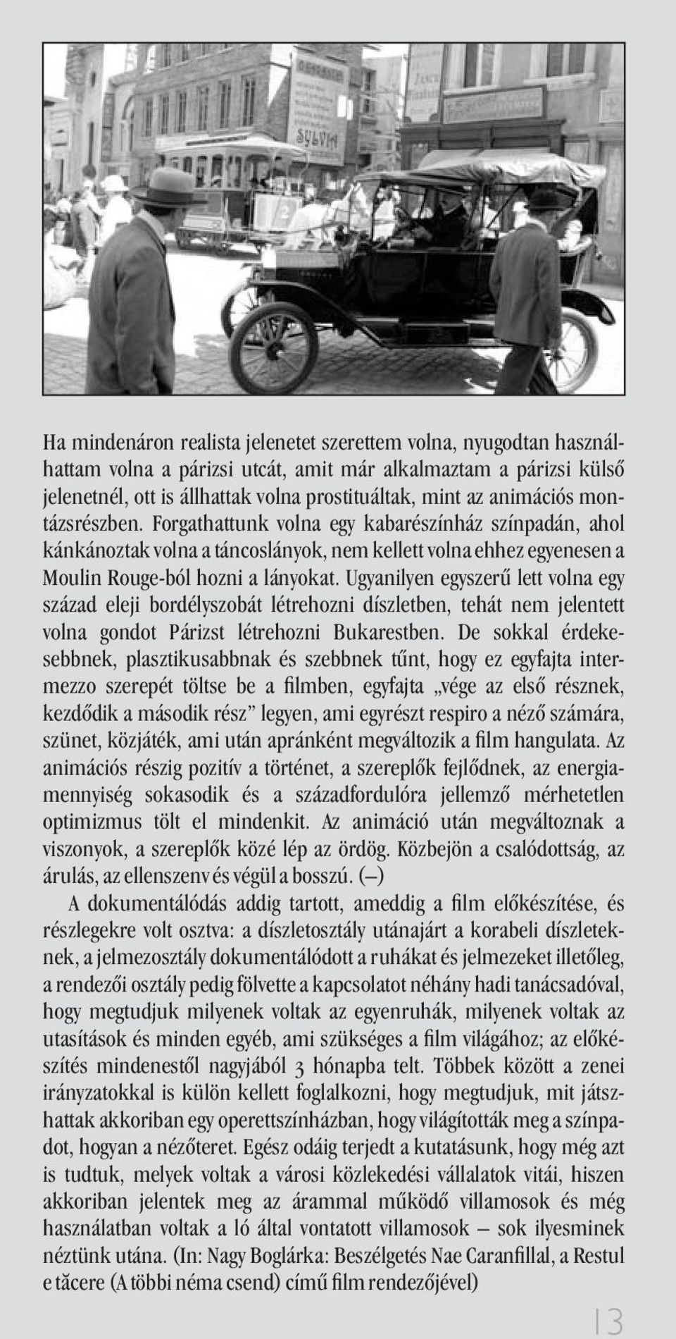 U anilyen e szerû lett volna e század eleji bordélyszobát létrehozni díszletben, tehát nem jelentett volna gondot Párizst létrehozni Bukarestben.