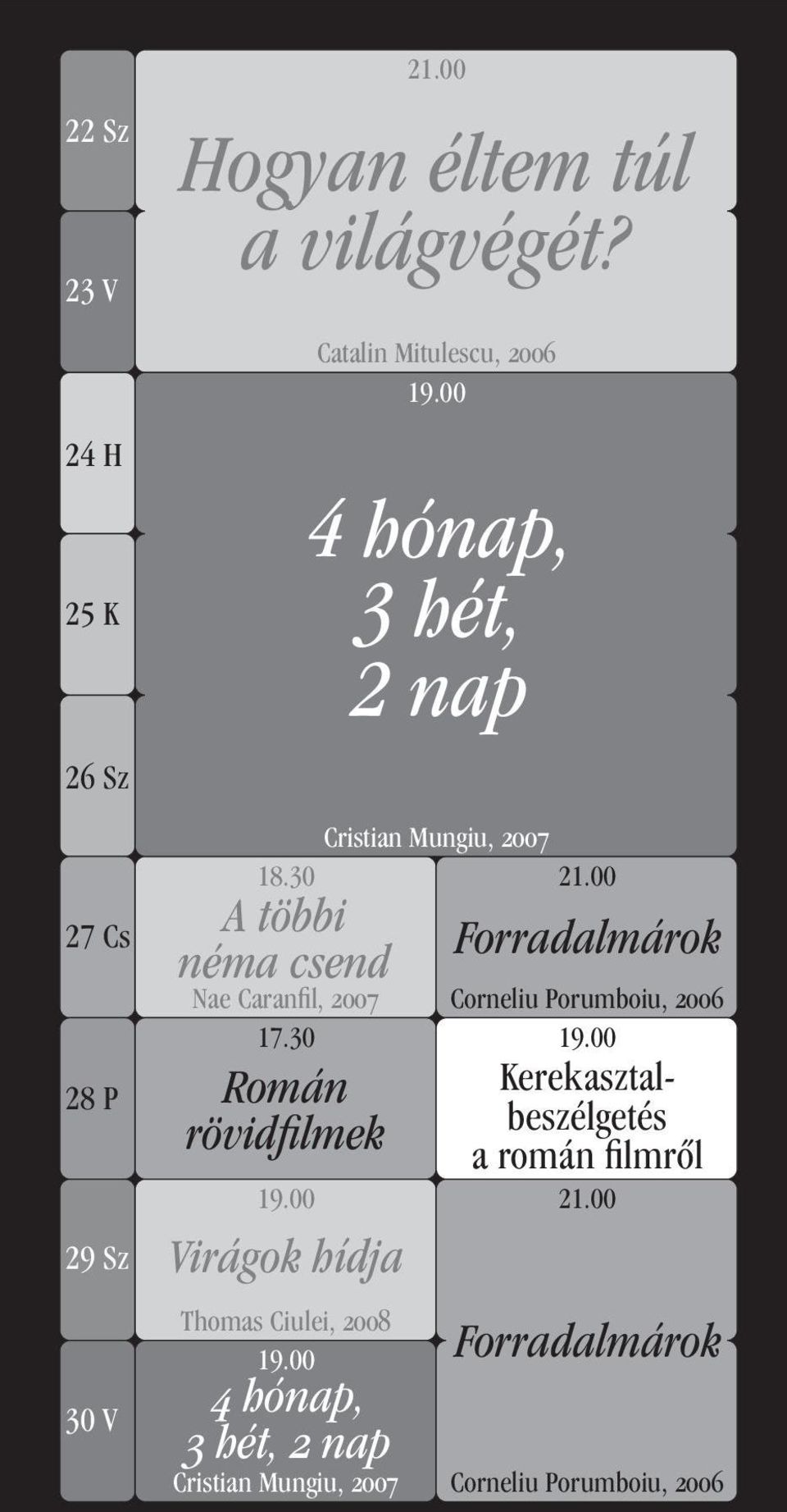 00 Virágok hídja Thomas Ciulei, 2008 19.00 4 hónap, 3 hét, 2 nap Cristian Mungiu, 2007 21.