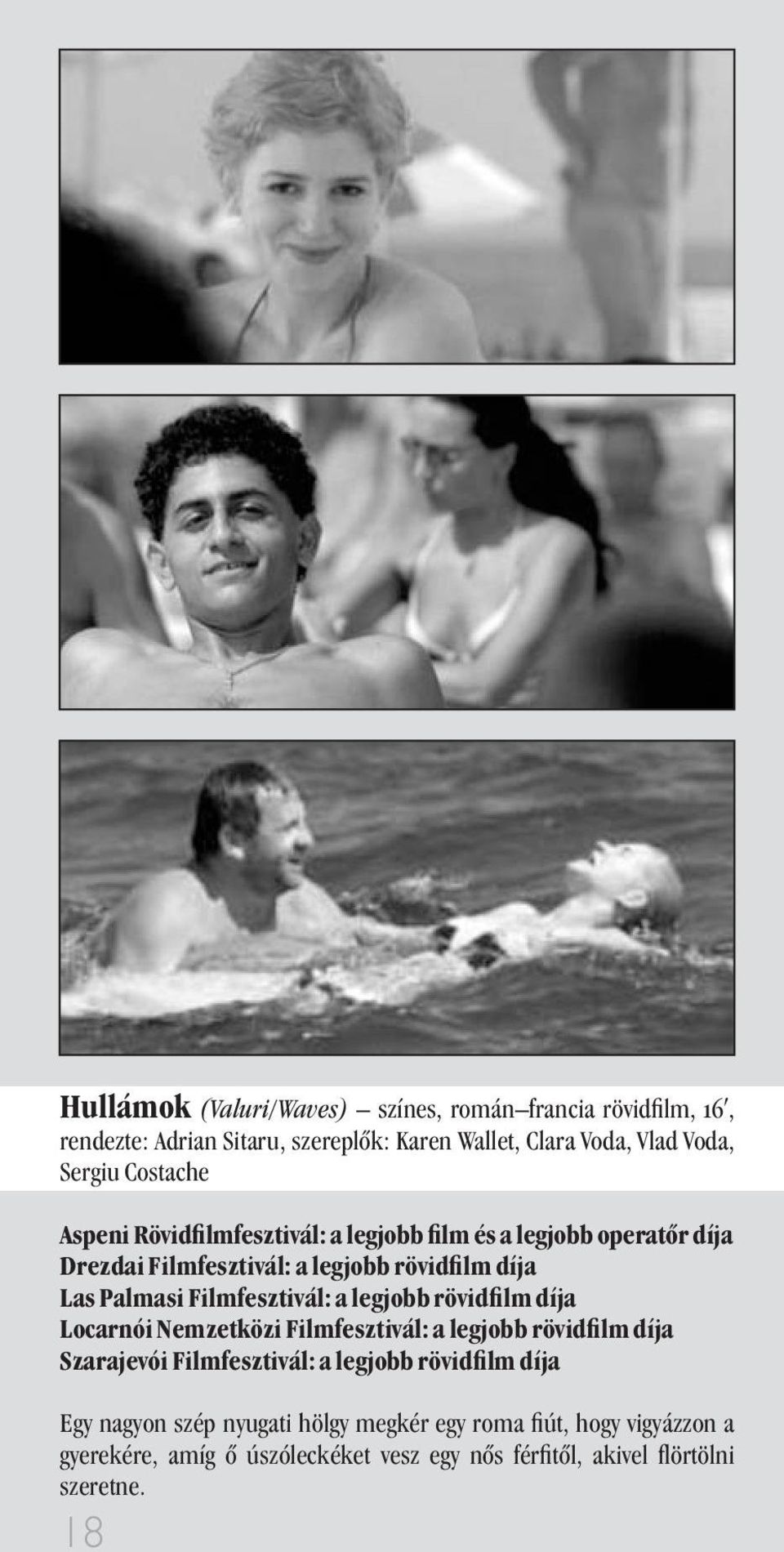 Palmasi Filmfesztivál: a legjobb rövid lm díja Locarnói Nemzetközi Filmfesztivál: a legjobb rövid lm díja Szarajevói Filmfesztivál: a