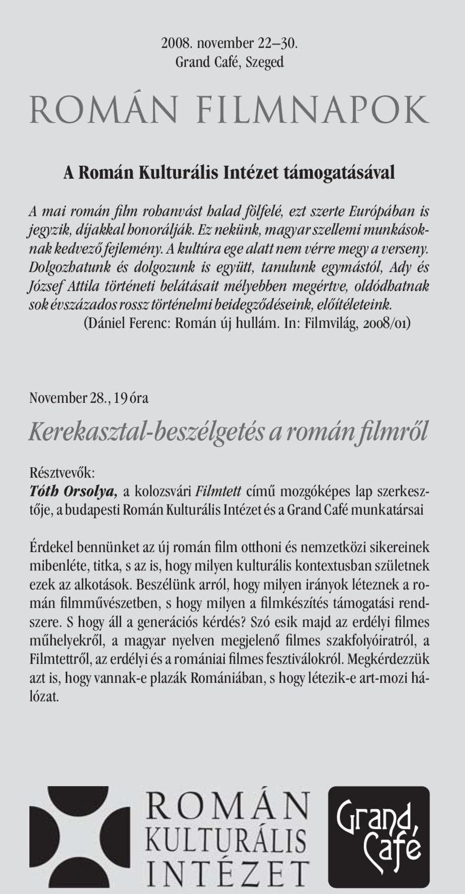 Dolgozhatunk és dolgozunk is e ütt, tanulunk e mástól, Ady és József Attila történeti belátásait mélyebben megértve, oldódhatnak sok évszázados rossz történelmi beidegzõdéseink, elõítéleteink.