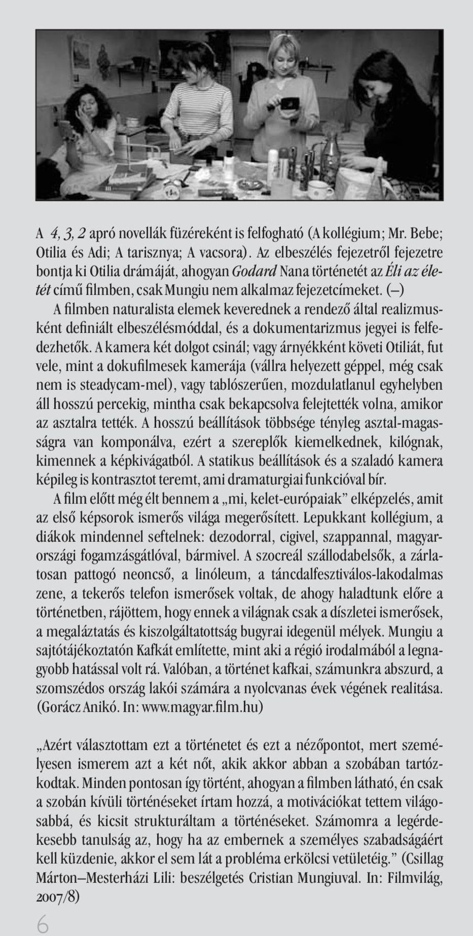 ( ) A lmben naturalista elemek keverednek a rendezõ által realizmusként de niált elbeszélésmóddal, és a dokumentarizmus je ei is felfedezhetõk.