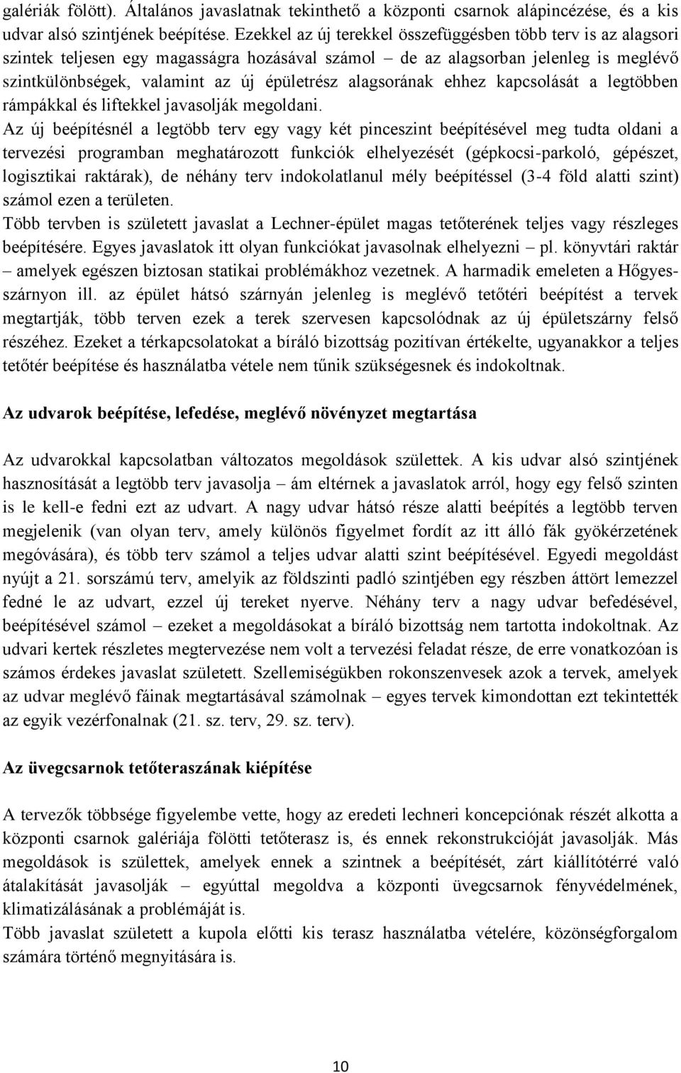 alagsorának ehhez kapcsolását a legtöbben rámpákkal és liftekkel javasolják megoldani.