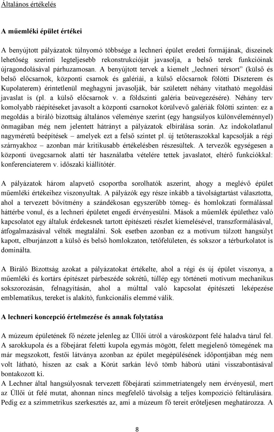 A benyújtott tervek a kiemelt lechneri térsort (külső és belső előcsarnok, központi csarnok és galériái, a külső előcsarnok fölötti Díszterem és Kupolaterem) érintetlenül meghagyni javasolják, bár