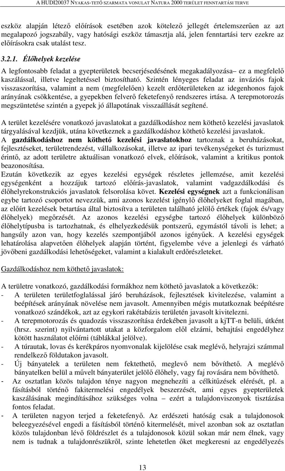 Szintén lényeges feladat az inváziós fajok visszaszorítása, valamint a nem (megfelelően) kezelt erdőterületeken az idegenhonos fajok arányának csökkentése, a gyepekben felverő feketefenyő rendszeres