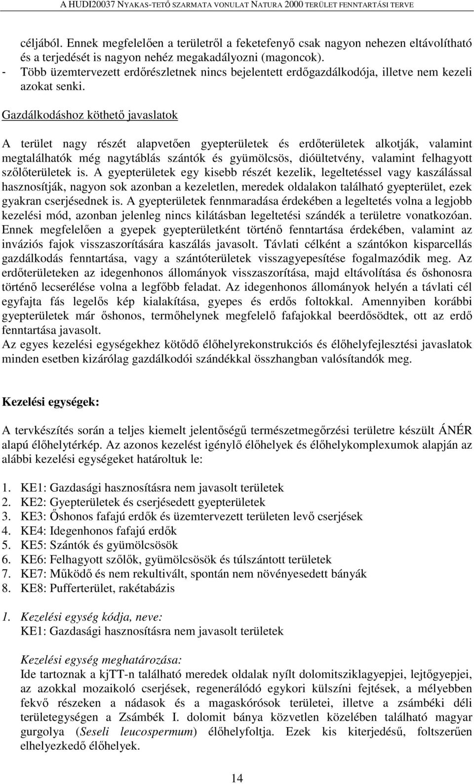 Gazdálkodáshoz köthető javaslatok A terület nagy részét alapvetően gyepterületek és erdőterületek alkotják, valamint megtalálhatók még nagytáblás szántók és gyümölcsös, dióültetvény, valamint