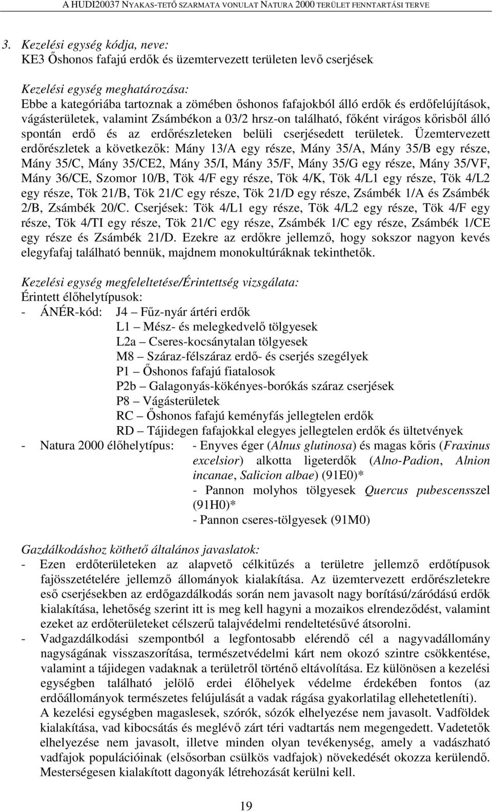 Üzemtervezett erdőrészletek a következők: Mány 13/A egy része, Mány 35/A, Mány 35/B egy része, Mány 35/C, Mány 35/CE2, Mány 35/I, Mány 35/F, Mány 35/G egy része, Mány 35/VF, Mány 36/CE, Szomor 10/B,