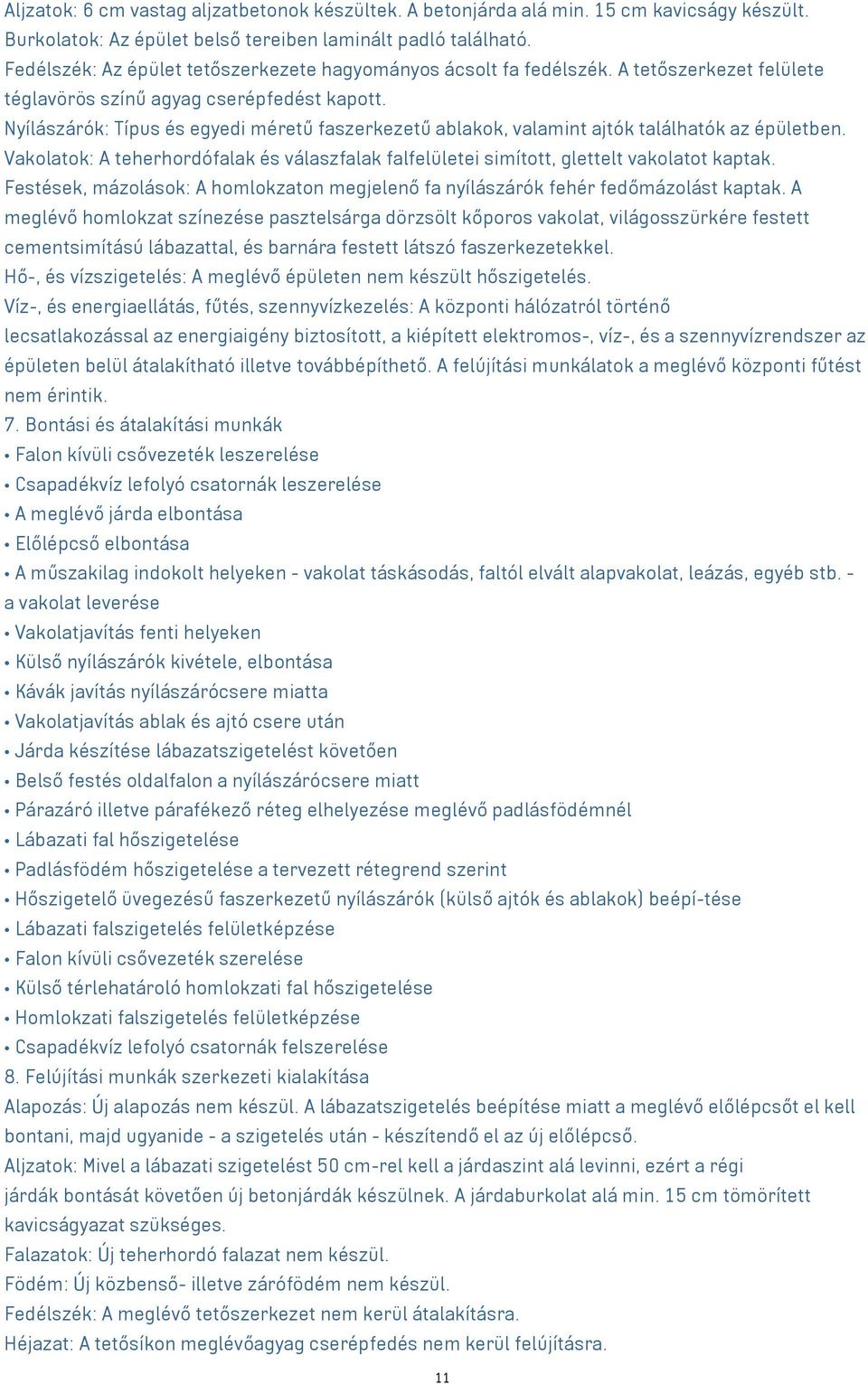 Nyílászárók: Típus és egyedi méretű faszerkezetű ablakok, valamint ajtók találhatók az épületben. Vakolatok: A teherhordófalak és válaszfalak falfelületei simított, glettelt vakolatot kaptak.