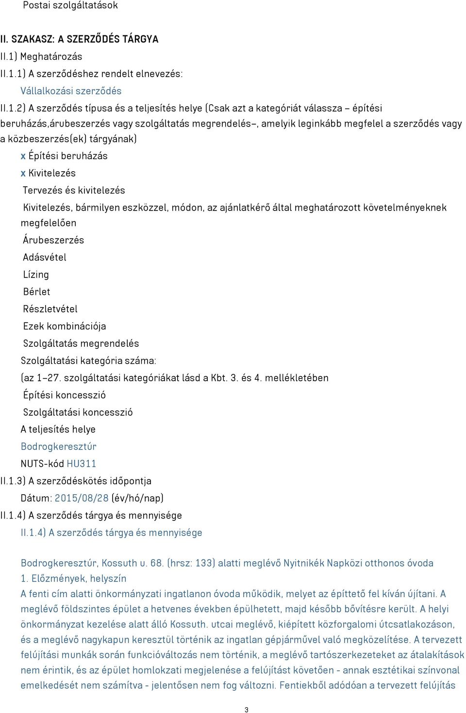 1) A szerződéshez rendelt elnevezés: Vállalkozási szerződés II.1.2) A szerződés típusa és a teljesítés helye (Csak azt a kategóriát válassza építési beruházás,árubeszerzés vagy szolgáltatás