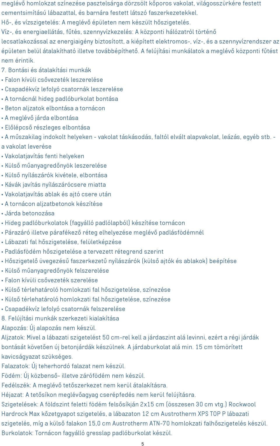 Víz-, és energiaellátás, fűtés, szennyvízkezelés: A központi hálózatról történő lecsatlakozással az energiaigény biztosított, a kiépített elektromos-, víz-, és a szennyvízrendszer az épületen belül