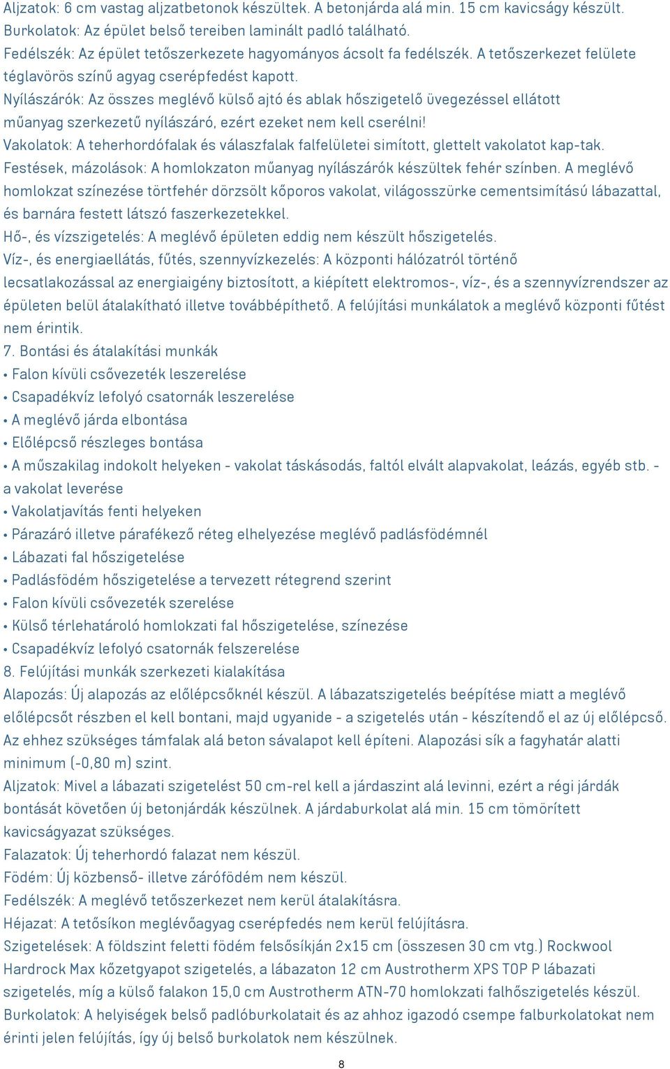 Nyílászárók: Az összes meglévő külső ajtó és ablak hőszigetelő üvegezéssel ellátott műanyag szerkezetű nyílászáró, ezért ezeket nem kell cserélni!