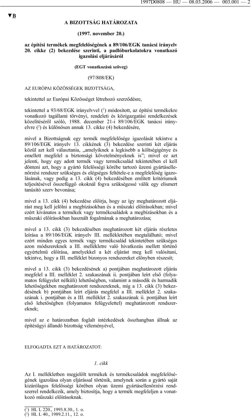 szerződésre, tekintettel a 93/68/EGK irányelvvel ( 1 ) módosított, az építési termékekre vonatkozó tagállami törvényi, rendeleti és közigazgatási rendelkezések közelítéséről szóló, 1988.