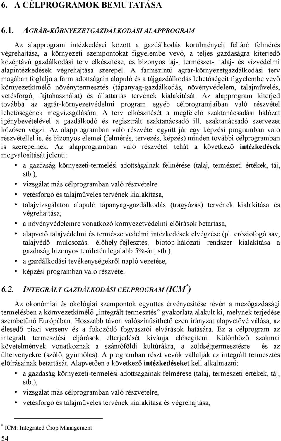 kiterjedő középtávú gazdálkodási terv elkészítése, és bizonyos táj-, természet-, talaj- és vízvédelmi alapintézkedések végrehajtása szerepel.