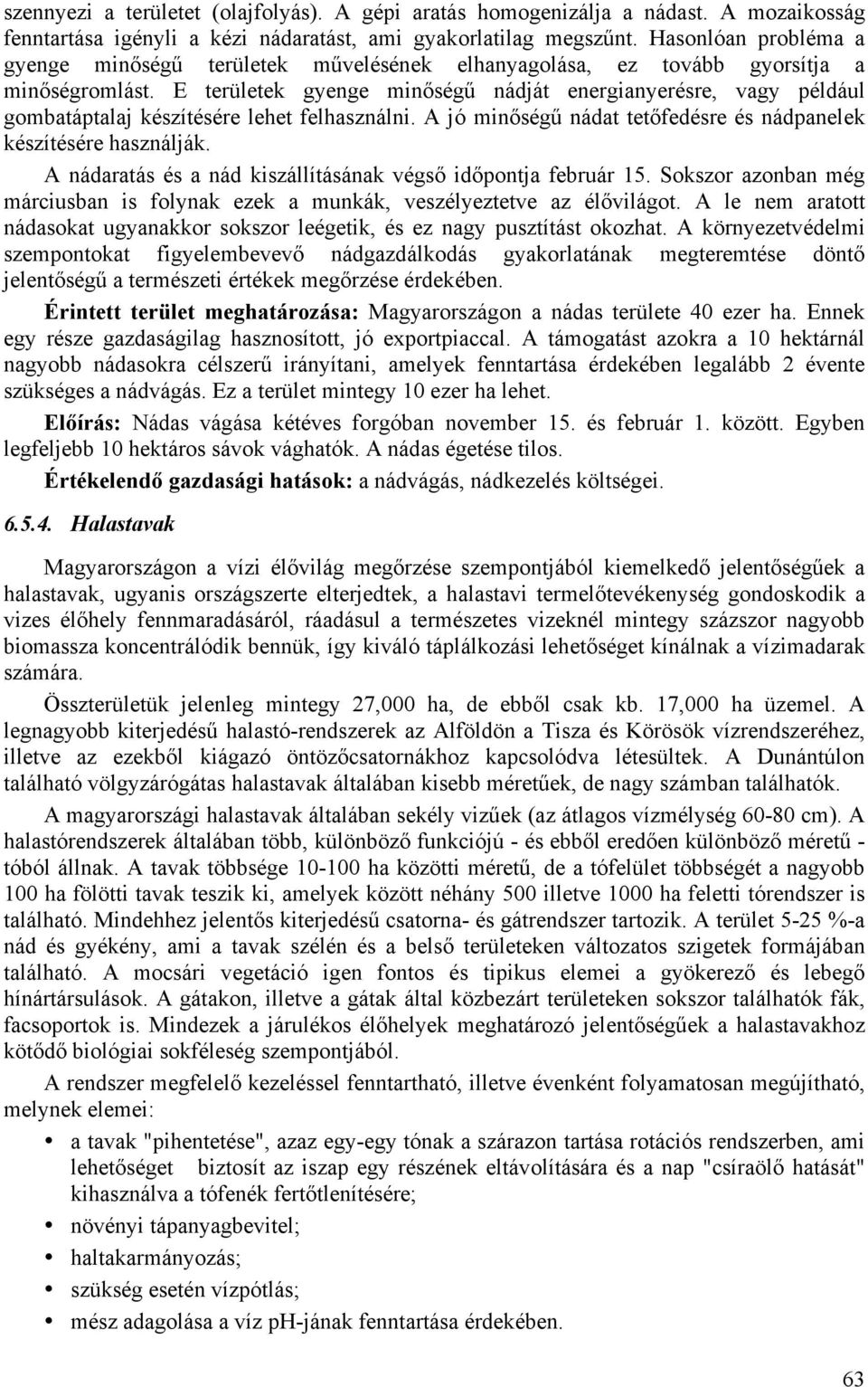 E területek gyenge minőségű nádját energianyerésre, vagy például gombatáptalaj készítésére lehet felhasználni. A jó minőségű nádat tetőfedésre és nádpanelek készítésére használják.