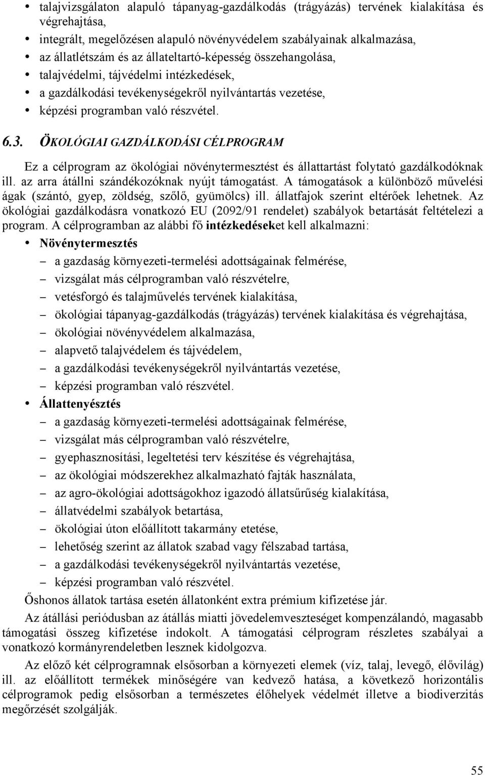 ÖKOLÓGIAI GAZDÁLKODÁSI CÉLPROGRAM Ez a célprogram az ökológiai növénytermesztést és állattartást folytató gazdálkodóknak ill. az arra átállni szándékozóknak nyújt támogatást.