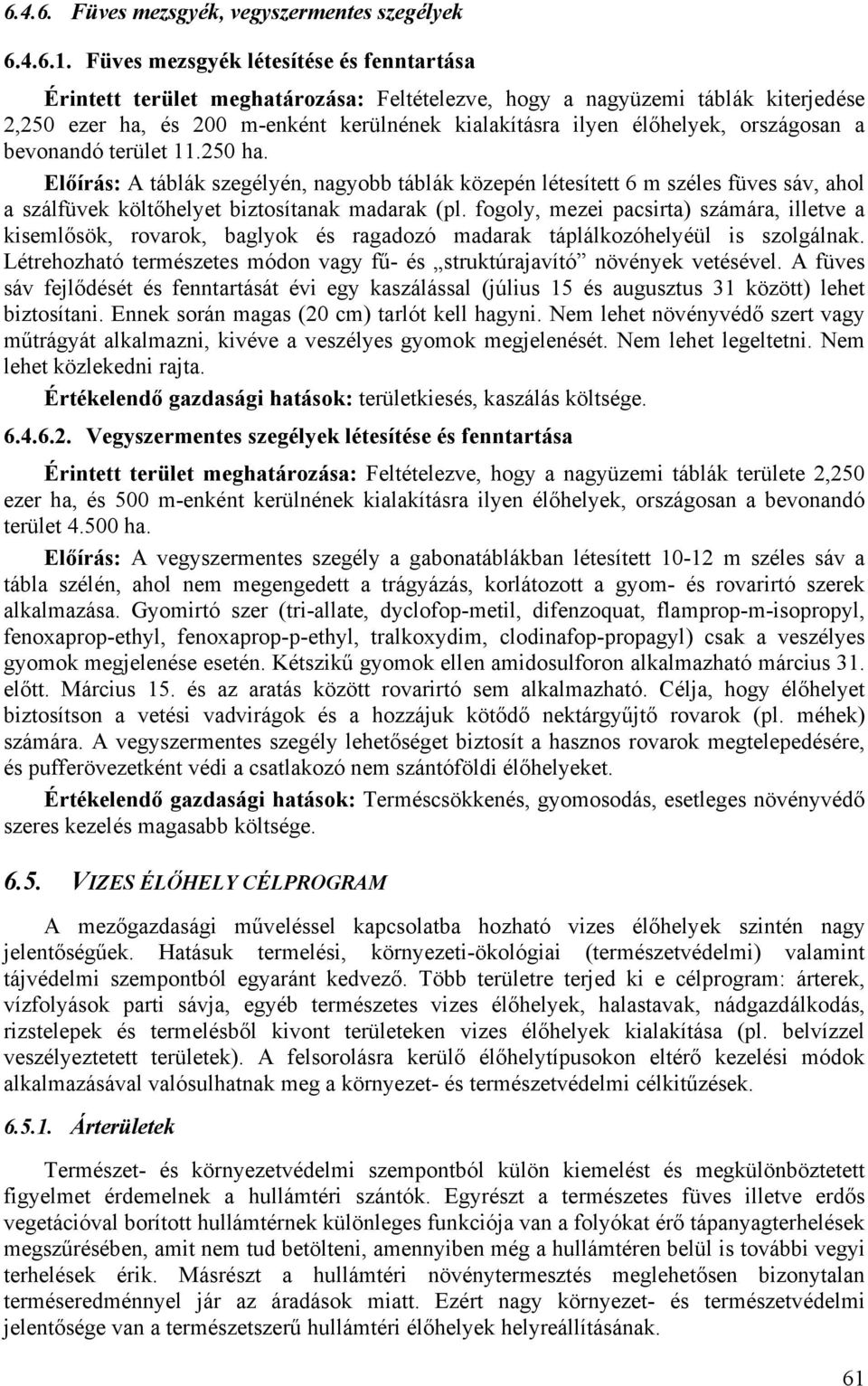 országosan a bevonandó terület 11.250 ha. Előírás: A táblák szegélyén, nagyobb táblák közepén létesített 6 m széles füves sáv, ahol a szálfüvek költőhelyet biztosítanak madarak (pl.