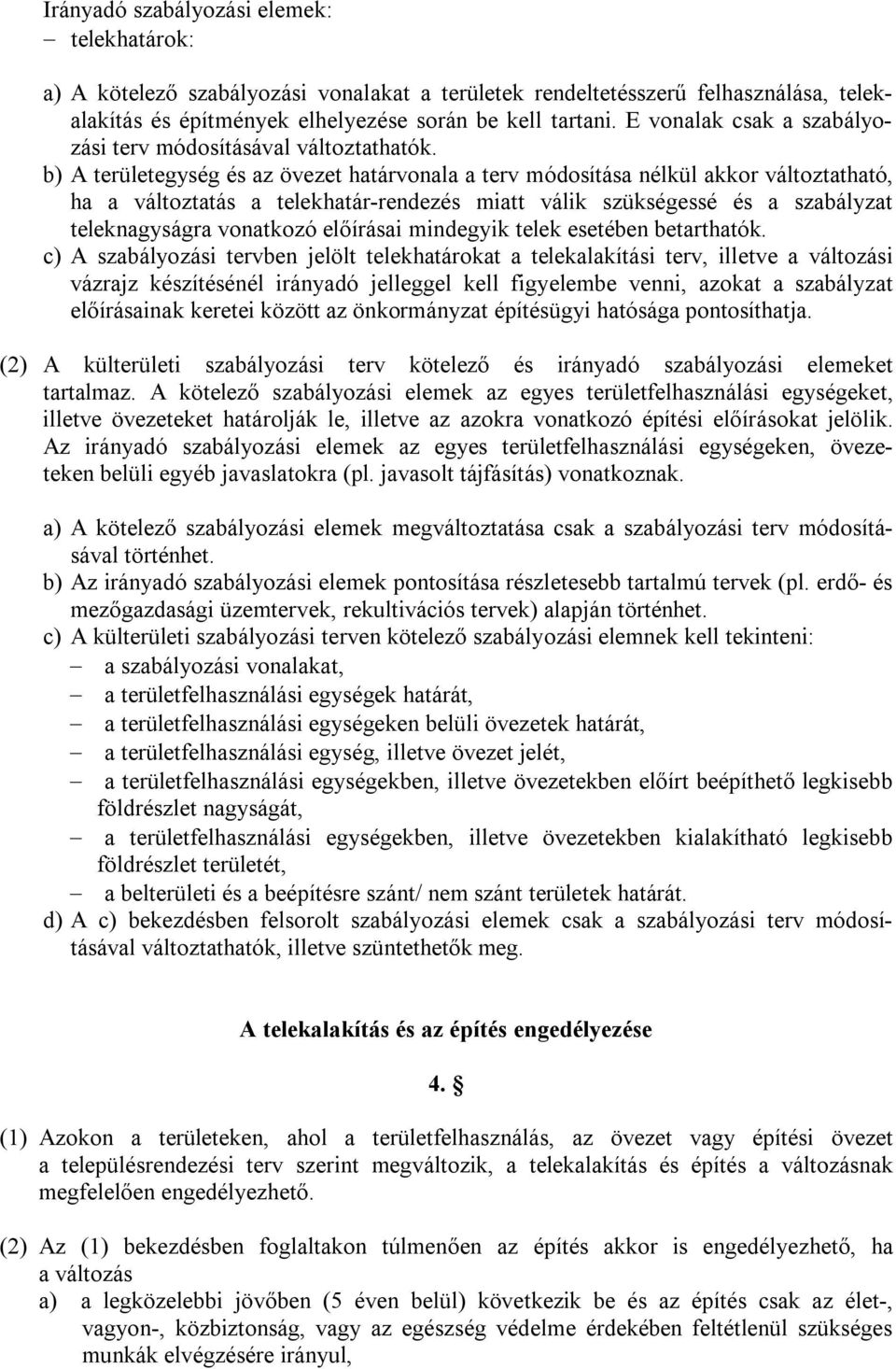 b) A területegység és az övezet határvonala a terv módosítása nélkül akkor változtatható, ha a változtatás a telekhatár-rendezés miatt válik szükségessé és a szabályzat teleknagyságra vonatkozó