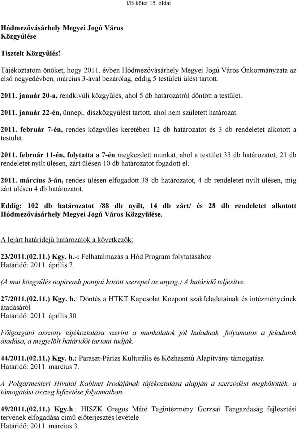 január 20-a, rendkívüli közgyűlés, ahol 5 db határozatról döntött a testület. 2011. január 22-én, ünnepi, díszközgyűlést tartott, ahol nem született határozat. 2011. február 7-én, rendes közgyűlés keretében 12 db határozatot és 3 db rendeletet alkotott a testület.