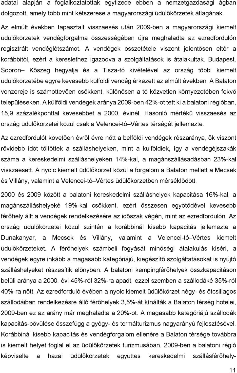 A vendégek összetétele viszont jelentősen eltér a korábbitól, ezért a kereslethez igazodva a szolgáltatások is átalakultak.