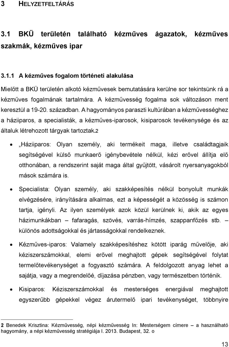 A hagyományos paraszti kultúrában a kézművességhez a háziiparos, a specialisták, a kézműves-iparosok, kisiparosok tevékenysége és az általuk létrehozott tárgyak tartoztak.