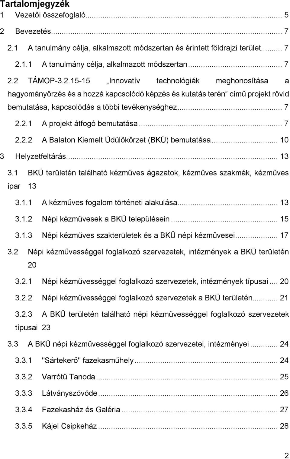 .. 7 2.2.2 A Balaton Kiemelt Üdülőkörzet (BKÜ) bemutatása... 10 3 Helyzetfeltárás... 13 3.1 BKÜ területén található kézműves ágazatok, kézműves szakmák, kézműves ipar 13 3.1.1 A kézműves fogalom történeti alakulása.