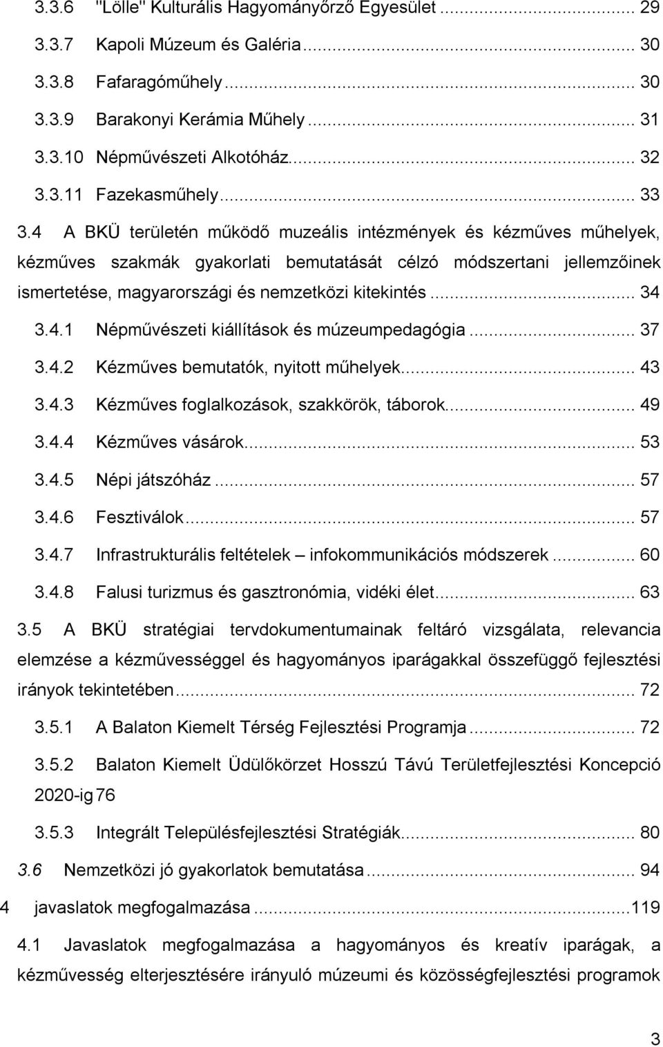 .. 34 3.4.1 Népművészeti kiállítások és múzeumpedagógia... 37 3.4.2 Kézműves bemutatók, nyitott műhelyek... 43 3.4.3 Kézműves foglalkozások, szakkörök, táborok... 49 3.4.4 Kézműves vásárok... 53 3.4.5 Népi játszóház.