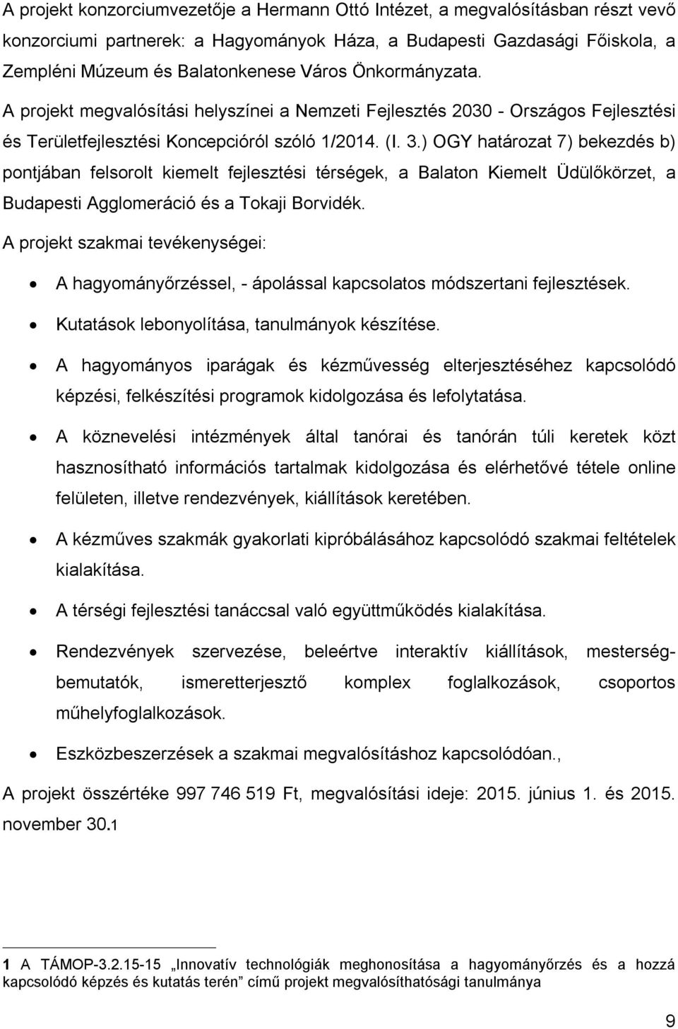 ) OGY határozat 7) bekezdés b) pontjában felsorolt kiemelt fejlesztési térségek, a Balaton Kiemelt Üdülőkörzet, a Budapesti Agglomeráció és a Tokaji Borvidék.