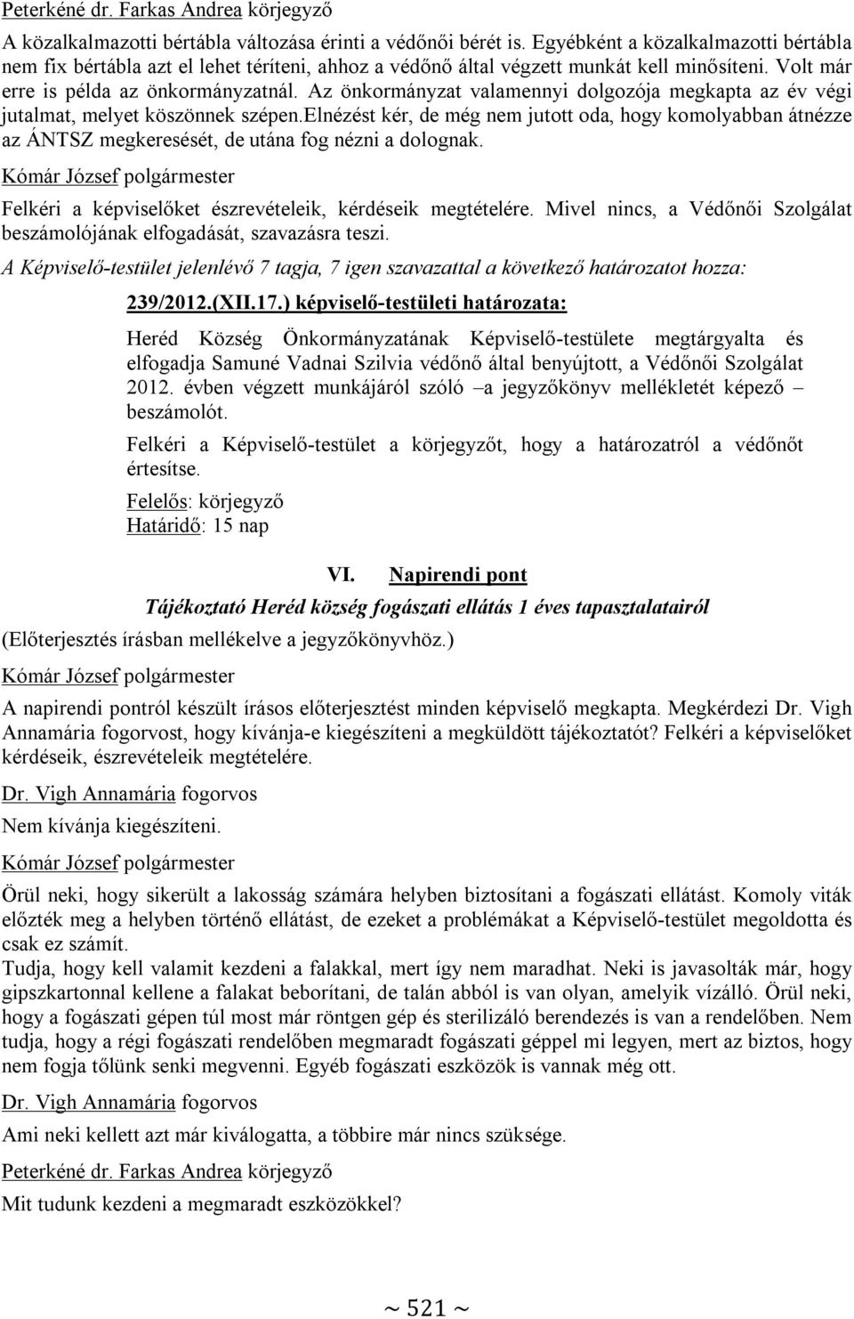 elnézést kér, de még nem jutott oda, hogy komolyabban átnézze az ÁNTSZ megkeresését, de utána fog nézni a dolognak. Felkéri a képviselőket észrevételeik, kérdéseik megtételére.