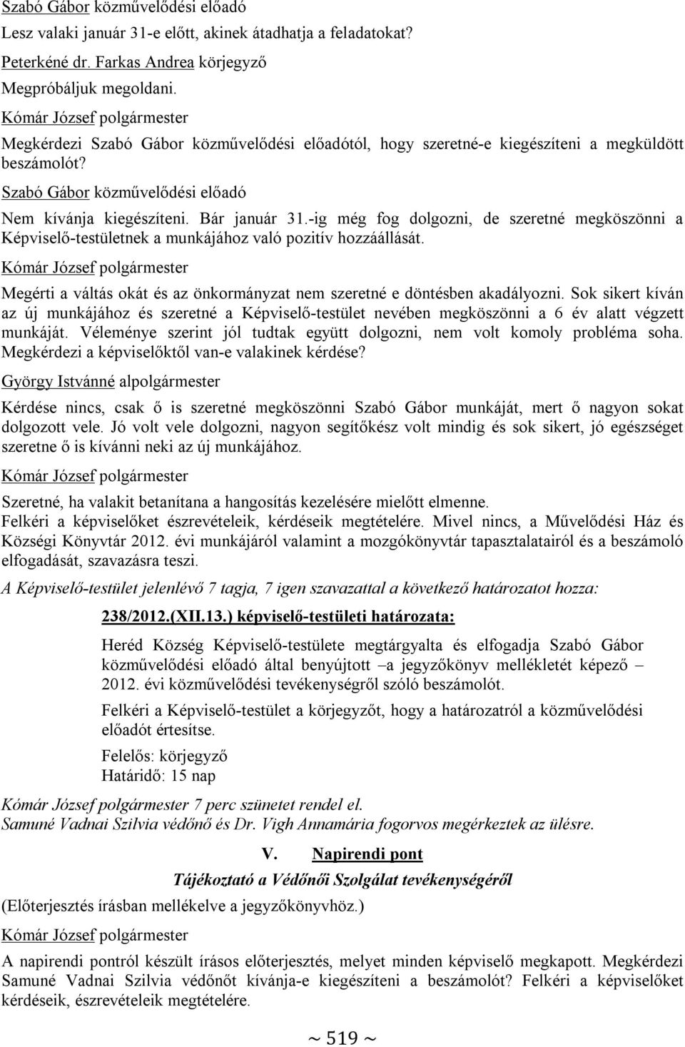 -ig még fog dolgozni, de szeretné megköszönni a Képviselő-testületnek a munkájához való pozitív hozzáállását. Megérti a váltás okát és az önkormányzat nem szeretné e döntésben akadályozni.