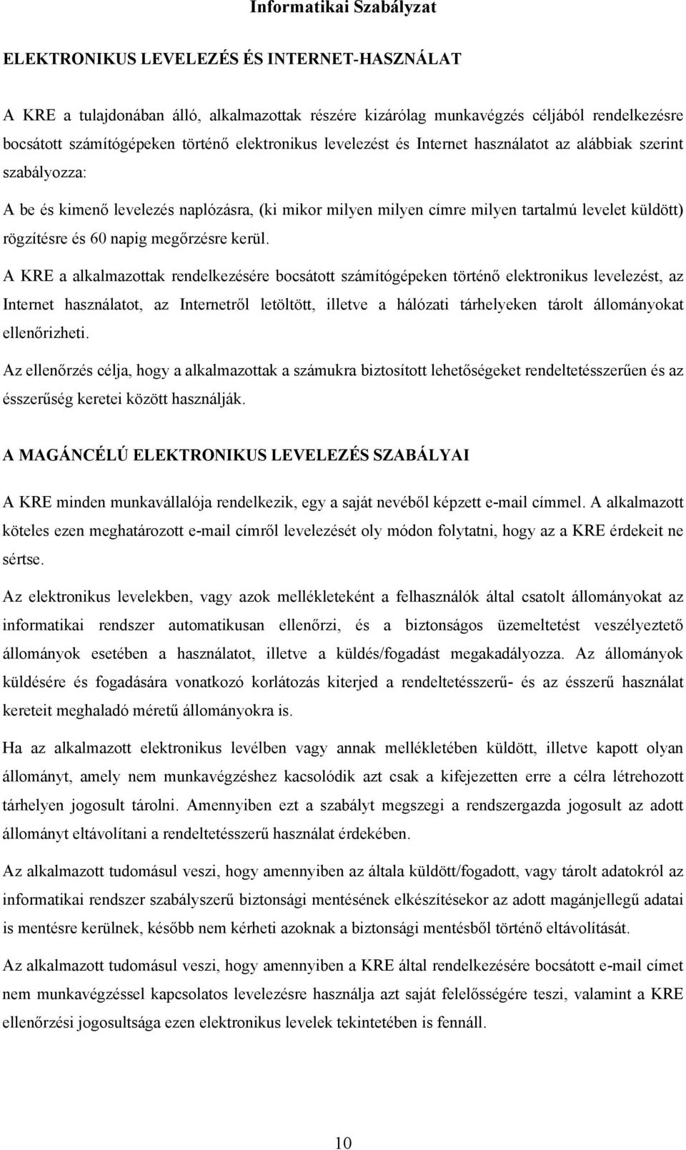 A KRE a alkalmazottak rendelkezésére bocsátott számítógépeken történő elektronikus levelezést, az Internet használatot, az Internetről letöltött, illetve a hálózati tárhelyeken tárolt állományokat